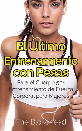 Cover image for El Último Entrenamiento con Pesas: Para el Cuerpo 50+ Entrenamiento de fuerza corporal para mujeres