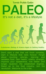 Paleo: no es una dieta, es un estilo de vida : biología evolutiva + ciencia = salud que se siente y se ve cover image