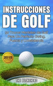 Fuerza y consistencia instrucciones de golf 50 trucos mentales de golf para un perfecto swing cover image