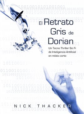 Cover image for El retrato Gris de Dorian/ Un Tecno Thriller Sci Fi de Inteligencia Artificial en relato corto