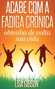 Acabe com a fadiga crnica: obtenha de volta sua vida cover image