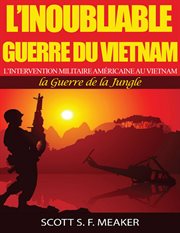 L'inoubliable guerre du vietnam. l'Intervention militaire amřicaine au Vietnam ئ la Guerre de la Jungle cover image