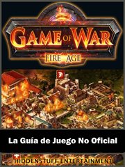 Game of war fireage. La Guía De Juego No Oficial cover image