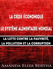 La crise čonomique. Sysẗme Alimentaire Mondial ئ Lutte Contre La Pauvreť, La Pollution Et La Corruption cover image