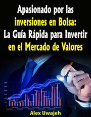 Apasionado por las inversiones en bolsa. La Guía Rápida Para Invertir En El Mercado De Valores cover image