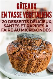 Gt́eaux en tasse vǧťaliens. 20 Desserts Dľicieux, Santš Et Rapides ° Faire Au Micro-Ondes cover image