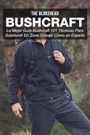 Bushcraft la mejor gu̕a bushcraft. 101 tčnicas para sobrevivir en zona salvaje como un experto cover image