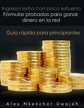 Cover image for Ingresos Extra Con Poco Esfuerzo - Fórmulas Probadas Para Ganar Dinero En La Red