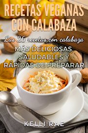Recetas veganas con calabaza. Las 26 Recetas Con Calabaza Más Deliciosas, Saludables Y Rápidas De cover image