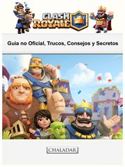 Clash royale: the unofficial strategies, tricks and tips for Clash royale cover image