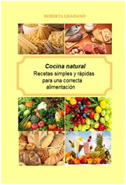 Cocina natural. recetas simples y rápidas para una correcta alimentación cover image