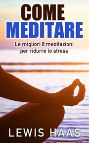 Come meditare : : Le migliori 8 meditazioni per ridurre lo stress cover image