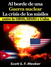 Al borde de una guerra nuclear. La Crisis De Los Misiles Entre La URSS, EU Y Cuba cover image