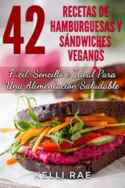 42 recetas de hamburguesas y sǹdwiches veganos. F̀cil, Sencillo e Ideal Para Una Alimentaci̤n Saludable cover image