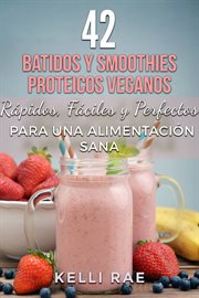 42 batidos y smoothies proteicos veganos. Rápidos, Fáciles y Perfectos Para Una Alimentación Sana cover image