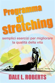 Programma di stretching : semplici esercizi per migliorare la qualità della vita cover image