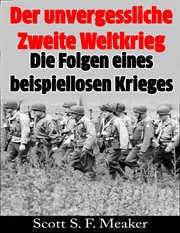 Der unvergessliche Zweite Weltkrieg: Die Folgen eines beispiellosen Krieges cover image