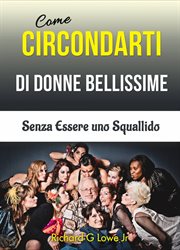 Come Circondarti di Donne Bellissime: Senza Essere uno Squallido cover image