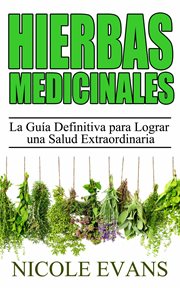 Hierbas medicinales. La Guía Definitiva Para Lograr Una Salud Extraordinaria cover image