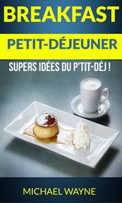 Breakfast: petit-déjeuner. Supers Idées Du P'tit-Déj! cover image