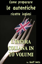 Come preparare le autentiche ricette inglesi - L'intera collana in 10 volumi cover image