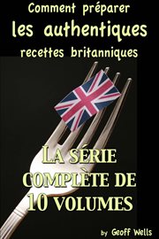 Comment préparer les authentiques recettes britanniques - la série complète de 10 volumes cover image