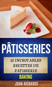 Pâtisseries. 25 Incroyables Recettes De Pâtisserie cover image