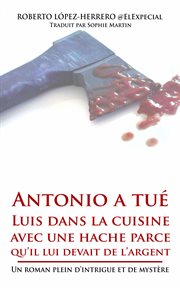 Antonio a tué luis dans la cuisine avec une hache parce qu'il lui devait de l'argent cover image