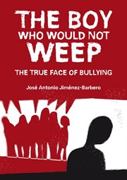 The boy who would not weep. The True Face of Bullying cover image