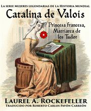 Catalina de valois. Princesa Francesa, Matriarca De Los Tudor cover image
