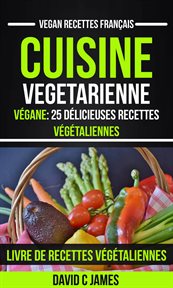 Cuisine vegetarienne: végane: 25 délicieuses recettes végétaliennes. Livre De Recettes Végétaliennes cover image