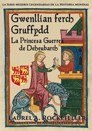Gwenllian ferch gruffydd. La Princesa Guerrea de Deheubarth cover image