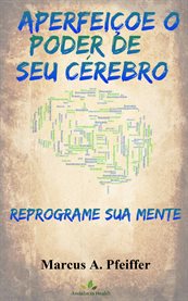 Aperfeiçoe O Poder De Seu Cérebro: Reprograme sua mente cover image