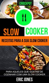 Slow Cooker: Receitas para a sua slow cooker: para aqueles que gostam de cozinhar com uma slow cooke cover image