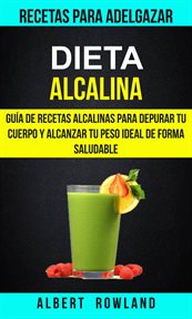 Dieta alcalina. Gu̕a De Recetas Alcalinas Para Depurar Tu Cuerpo Y Alcanzar Tu Peso Ideal De Forma Saludable cover image