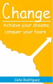 Change. ACHIEVE YOUR DREAMS, CONQUER YOUR FEARS cover image