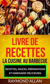 La cuisine au barbecue. Recettes, Sauces, Přparations et Marinades Dľicieuses cover image
