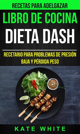 Cover image for Libro De Cocina: Dieta Dash: Recetario para problemas de presión baja y pérdida peso (Recetas Par...