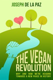 The vegan revolution. Why and How We Are Heading Towards a New Phase in History cover image