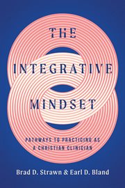 The Integrative Mindset : Pathways to Practicing as a Christian Clinician cover image