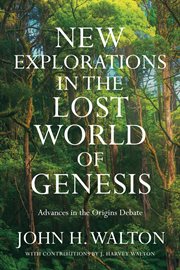 New Explorations in the Lost World of Genesis : Advances in the Origins Debate cover image