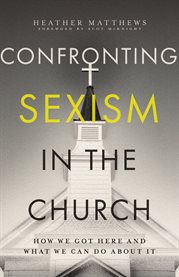 Confronting Sexism in the Church : How We Got Here And What We Can Do About It cover image