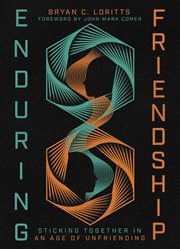 Enduring Friendship : Sticking Together In An Age Of Unfriending cover image