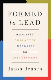 Formed to Lead : Humility, Character, Integrity, And Discernment cover image