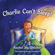 Charlie Can't Sleep! : Trusting God When You're Afraid Of The Dark cover image