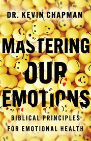 Mastering Our Emotions : Biblical Principles For Emotional Health cover image