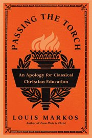 Passing the Torch : An Apology for Classical Christian Education cover image