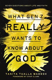 What Gen Z Really Wants to Know About God : Seven Questions About Life And Faith cover image