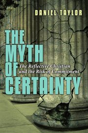 The Myth of Certainty : The Reflective Christian & the Risk of Commitment cover image