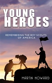 Young heroes. Remembering the Boy Scouts of America cover image